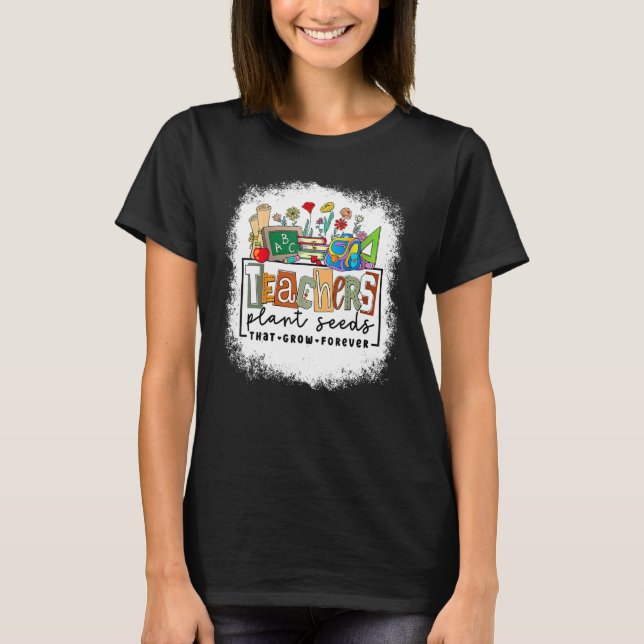 Back To School Teachers Plant Seeds That Grow Fore T-Shirt (Front)
