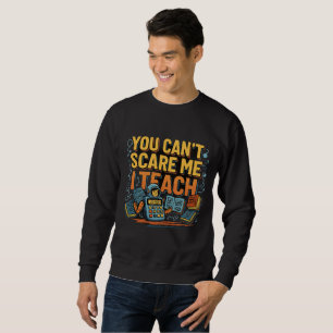 back to school You Can't Scare Me  Sweatshirt