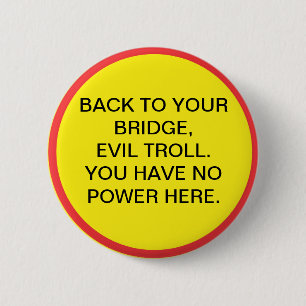 Back to your bridge, evil troll. You have no power 6 Cm Round Badge