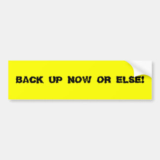 BACK UP NOW OR ELSE! Bumper Sticker