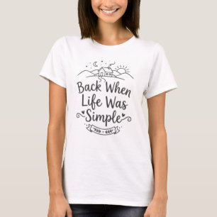 back when life is simple T-Shirt