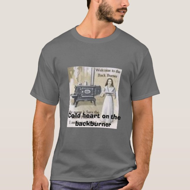 backburner, Cold heart on the backburner T-Shirt (Front)