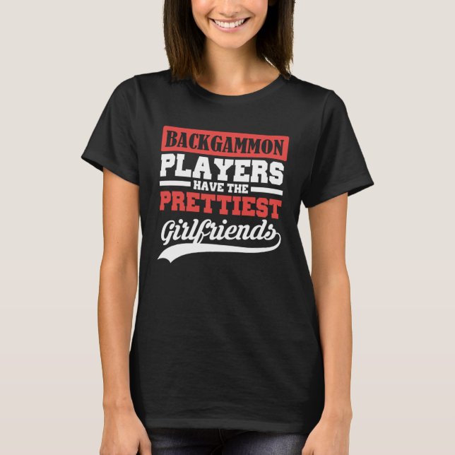 Backgammon players have the prettiest girlfriends T-Shirt (Front)