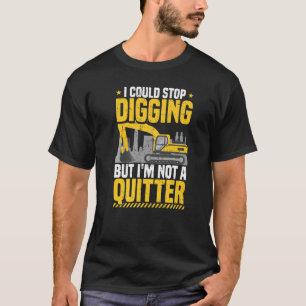 Backhoe Operator I Could Stop Digging Excavator & T-Shirt