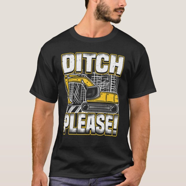 Backhoe Operator Pun, Ditch Please, Funny Digger & T-Shirt (Front)