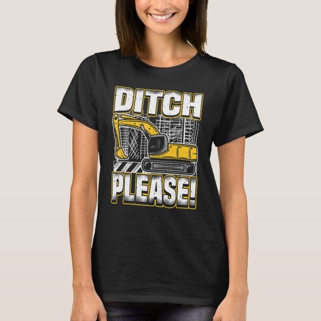 Backhoe Operator Pun, Ditch Please, Funny Digger & T-Shirt (Front)