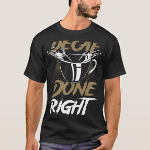 Backprint Decaf Done Right Coffee Decaf T-Shirt