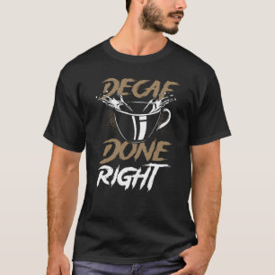 Backprint Decaf Done Right Coffee Decaf T-Shirt