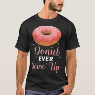Backprint donut ever give up sweet pastries T-Shirt