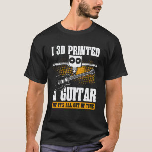Backprint I 3d Printed A Guitar But It s All Out O T-Shirt