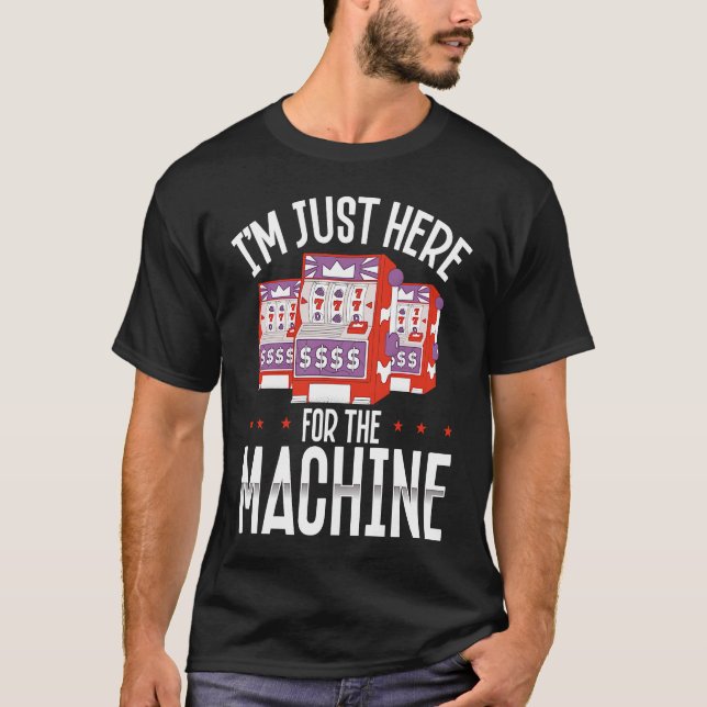 Backprint I M Just Here For The Machine Slot Machi T-Shirt (Front)