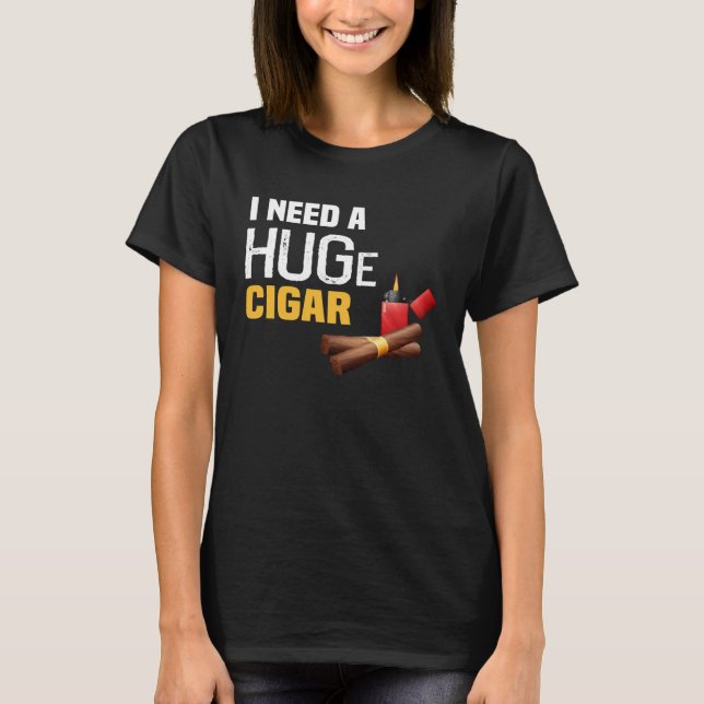 Backprint I need a huge Cigar T-Shirt (Front)