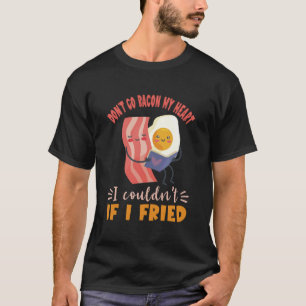 Bacon and Eggs Don't Go Break My Heart Breakfast B T-Shirt