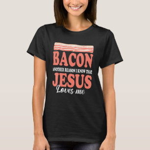 Bacon Another Reason I Know Jesus Love Me T-Shirt
