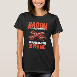 Bacon Another Reason I Know Jesus Loves Me Food Pu T-Shirt
