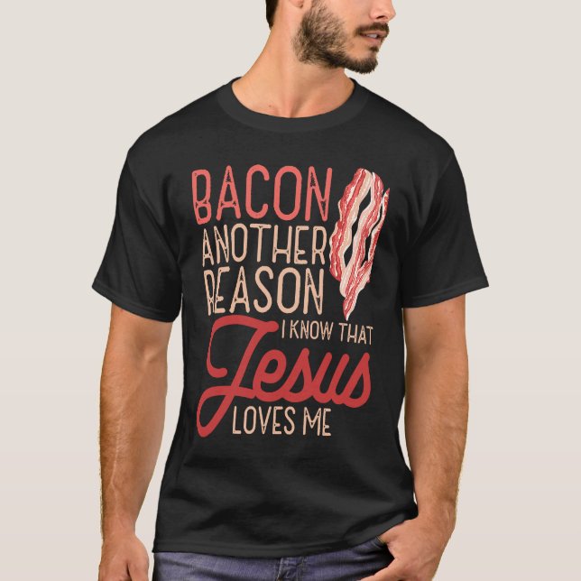 Bacon Another Reason I Know Jesus Loves Me Food Pu T-Shirt (Front)