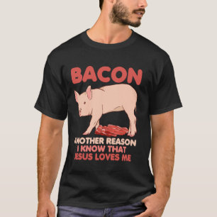 Bacon Another Reason I Know Jesus Loves Me Food Pu T-Shirt