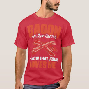 Bacon Another Reason I Know Jesus Loves Me Food Pu T-Shirt