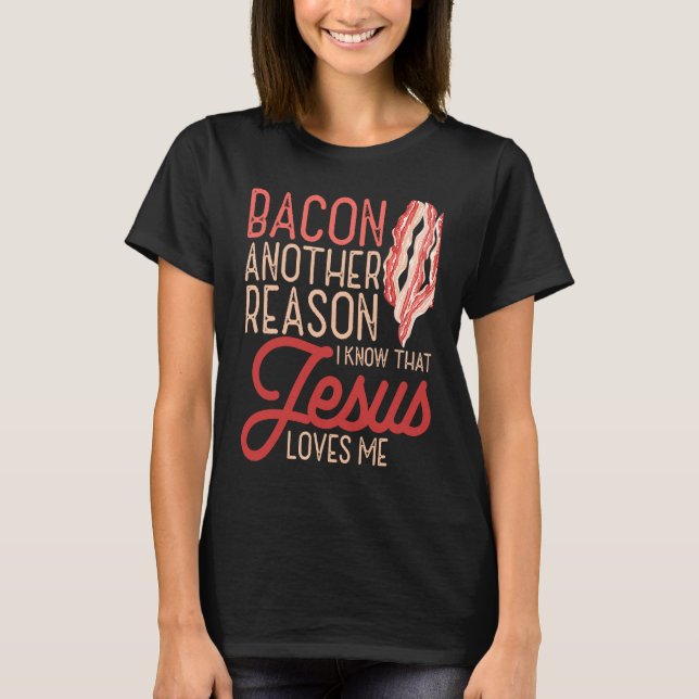 Bacon Another Reason I Know Jesus Loves Me Food Pu T-Shirt (Front)