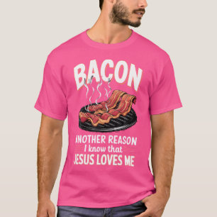 Bacon Another Reason I Know Jesus Loves Me Food Pu T-Shirt