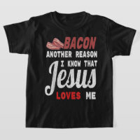 Bacon Another Reason I Know Jesus Loves Me Food