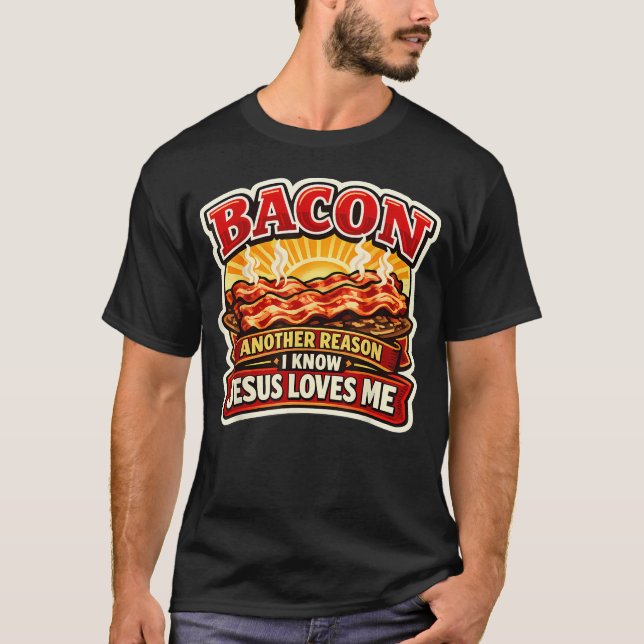 Bacon Another Reason I Know Jesus Loves Me T-Shirt (Front)