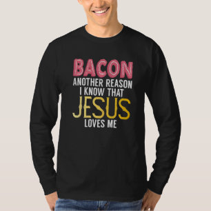 Bacon Another Reason I Know That Jesus Loves Me Ba T-Shirt