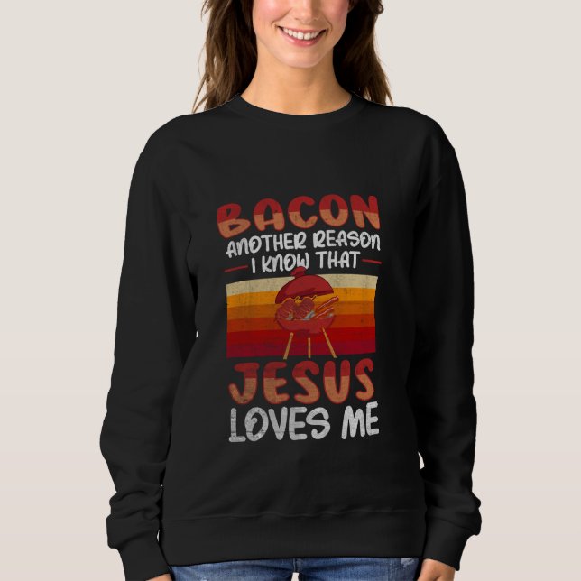 Bacon Another Reason I Know That Jesus Loves Me -  Sweatshirt (Front)