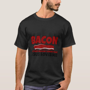 Bacon Another Reason I Know That Jesus Loves Me T-Shirt