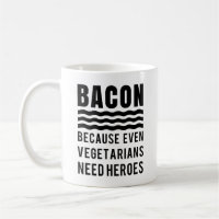 Bacon Because Even Vegetarians Need Heroes Funny