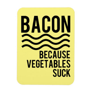 Bacon!! Because Vegetables Suck Magnet