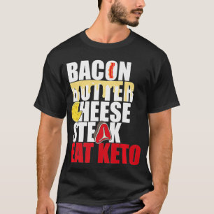 Bacon Butter Cheese Steak Eat Ket Keto Diet T-Shirt