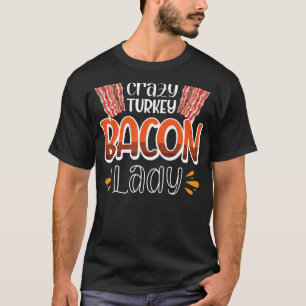 Bacon  Crazy Turkey Bacon Lady 3 T-Shirt