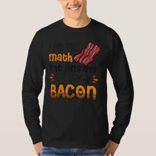 Bacon I Did The Math The Answer Is Turkey Bacon 3 T-Shirt