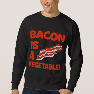 bacon is a vegetable sweatshirt
