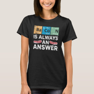 Bacon Is Always An Answer Meat Diet Bacon Eater T-Shirt