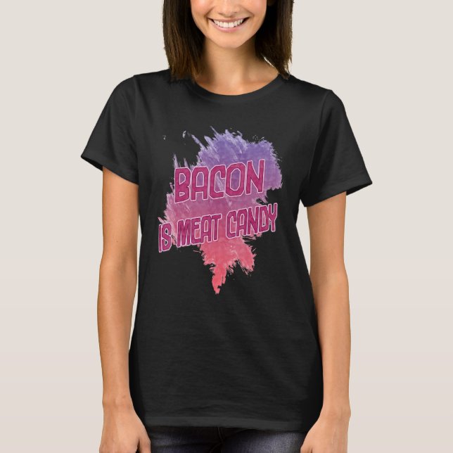 Bacon Is Meat Candy Sarcastic T-Shirt (Front)