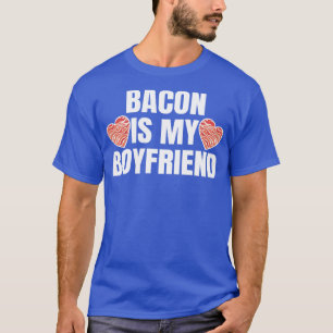 Bacon Is My Boyfriend T-Shirt