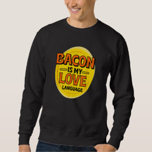 Bacon is My Love Language Pork Belly Foodie Bacon Sweatshirt