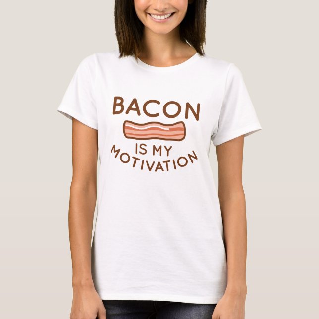 Bacon Is My Motivation T-Shirt (Front)