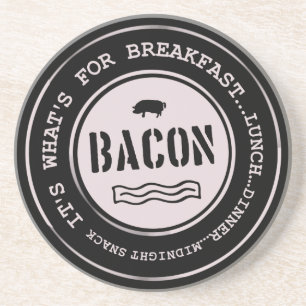 Bacon It's What's For Breakfast Lunch Dinner Coaster
