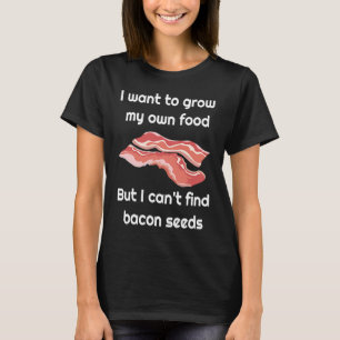 Bacon Joke about Bacon Seeds T-Shirt