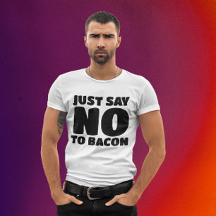 BACON - JUST SAY NO T-SHIRTS
