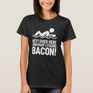 Bacon Lover Funny Swimming Gift Hey Over Here I Fo T-Shirt