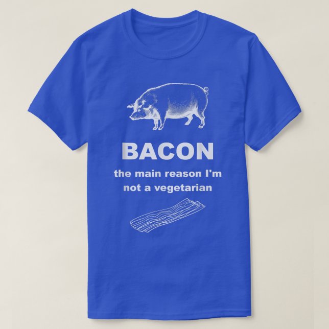Bacon Main Reason I'm Not a Vegetarian  T-Shirt (Design Front)