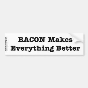 BACON Makes Everything Better Bumper Sticker