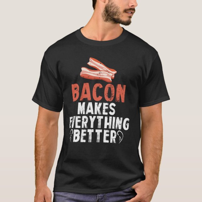 Bacon Makes Everything Better Funny Food T-Shirt (Front)