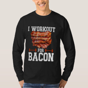 Bacon Meat Lover I Workout For Bacon T-Shirt