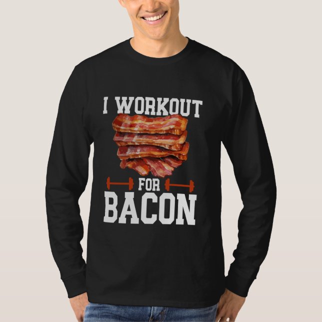 Bacon Meat Lover I Workout For Bacon T-Shirt (Front)