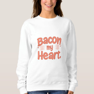 Bacon My Heart Sweatshirt